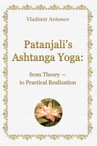 Carte Patanjali's Ashtanga Yoga: From Theory - To Practical Realization Vladimir Antonov