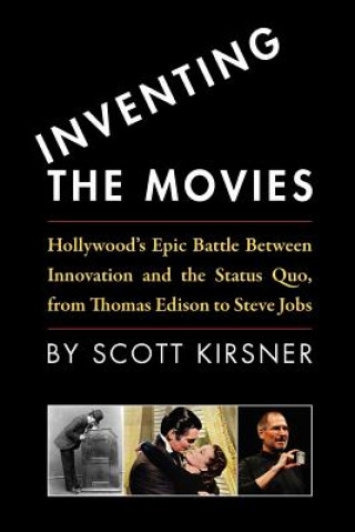 Buch Inventing The Movies: Hollywood's Epic Battle Between Innovation And The Status Quo, From Thomas Edison To Steve Jobs Scott Kirsner