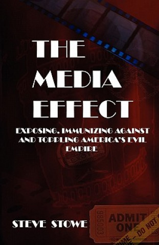 Kniha The Media Effect: Exposing, Immunizing Against And Toppling America'S Evil Empire Steve Stowe