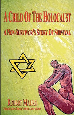 Carte A Child Of The Holocaust: A Non-Survivor's Story Of Survival Robert Mauro