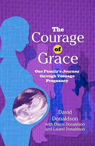 Könyv The Courage Of Grace: One Family's Journey Through Teenage Pregnancy David Donaldson