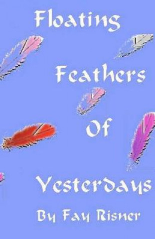 Knjiga Floating Feathers Of Yesterdays: A Play Dealing With Alzheimer's Disease Fay Risner