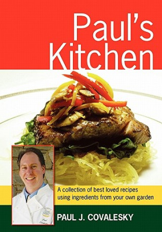 Kniha Paul's Kitchen: A Collection of Best Loved Recipes Using Ingredients From Your Own Garden Paul Joseph Covalesky