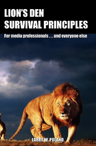 Kniha Lion's Den Survival Principles: For Media Professionals . . . and Others Larry W Poland Ph D