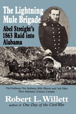 Kniha The Lightning Mule Brigade: Abel Streight's 1863 Raid into Alabama Robert L Willett