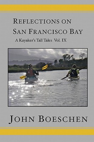 Könyv Reflections on San Francisco Bay: A Kayaker's Tall Tales John Boeschen