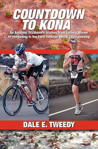 Könyv Countdown to Kona: An Amateur Triathlete's Journey from Lottery Winner to competing In the Ford Ironman World Championship Dale E Tweedy
