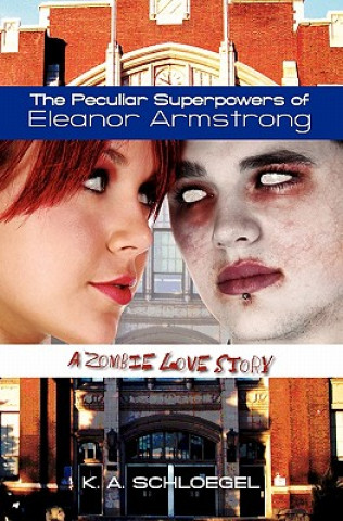 Kniha The Peculiar Superpowers of Eleanor Armstrong: A Zombie Love Story K A Schloegel