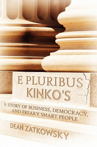 Libro E Pluribus Kinko's: A Story of Business, Democracy, and Freaky Smart People Dean Zatkowsky