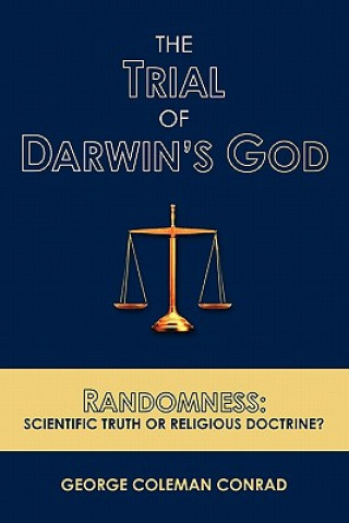 Könyv The Trial of Darwin's God: Randomness: Scientific Truth or Religious Doctrine? George Coleman Conrad