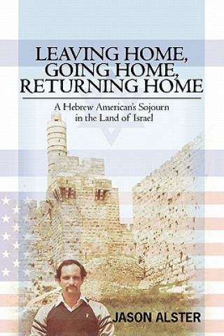 Kniha Leaving Home, Going Home, Returning Home: A Hebrew American's Sojourn in the Land of Israel Jason Alster