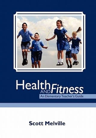 Könyv Health and Fitness: An Elementary Teacher's Guide Scott Melville
