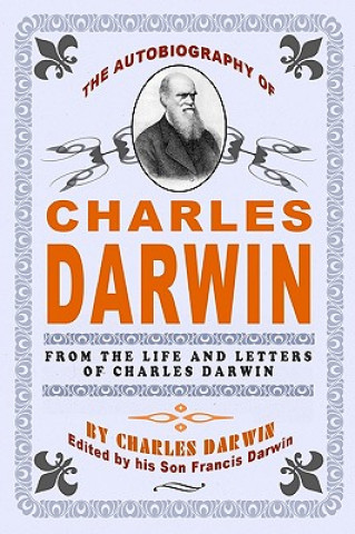 Kniha The Autobiography Of Charles Darwin: By Charles Darwin - Edited By His Son Francis Darwin Charles Darwin