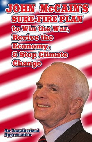 Książka John McCain's Sure-Fire Plan To Win The War, Revive The Economy, & Stop Climate Change: An Unauthorized Appreciation Sol Ivan