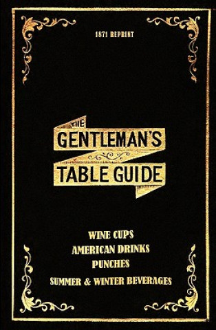 Kniha The Gentleman's Table Guide 1871 Reprint: Wine Cups, American Drinks, Punches, Summer & Winter Beverages Ross Brown