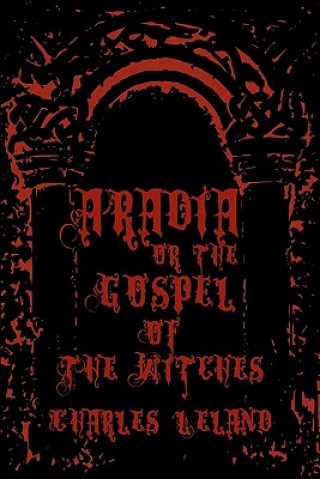 Könyv Aradia - Or The Gospel Of The Witches: Cool Collector's Edition - Printed In Modern Gothic Fonts Charles Leland