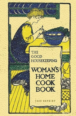 Книга The Good Housekeeping Woman's Home Cook Book - 1909 Reprint Isabel Gordon Curtis