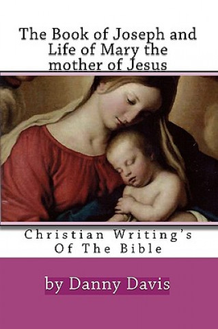 Book Christian Writing's Of The Bible: The History Of Joseph The Carpenter And Mary The Mother Of Jesus Danny Davis