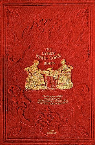 Carte The Ladies' Work-Table Book - 1844 Reprint: Plain And Fancy Needlework, Embroidery, Knitting, Netting And Crochet T B Peterson