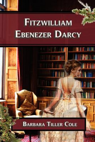 Kniha Fitzwilliam Ebenezer Darcy: 'Pride and Prejudice' meets 'A Christmas Carol' Barbara Tiller Cole