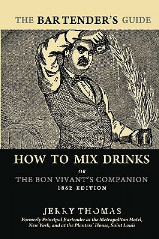 Книга The Bartender's Guide: How To Mix Drinks or The Bon Vivant's Companion: 1862 Edition Jerry Thomas