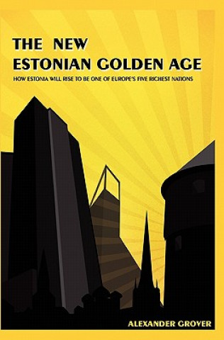 Buch The New Estonian Golden Age: How Estonia Will Rise To Be One Of Europe's Five Richest Nations Alexander Grover