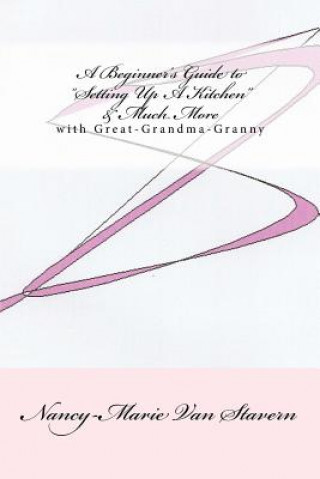 Buch A Beginner's Guide "Setting Up A Kitchen" & Much More: With Great-Grandma-Nanny Nancy-Marie Van Stavern