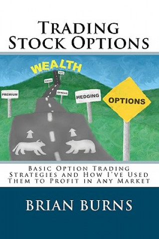 Kniha Trading Stock Options: Basic Option Trading Strategies And How I'Ve Used Them To Profit In Any Market Brian Burns