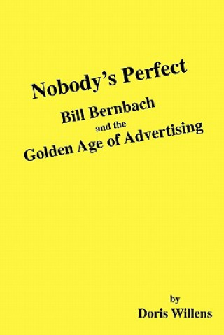 Könyv Nobody's Perfect: Bill Bernbach and the Golden Age of Advertising Doris Willens