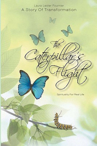 Kniha The Caterpillar's Flight - A Story Of Transformation - Spirituality For Real Life: Spirituality For Real Life Laura Lester Fournier