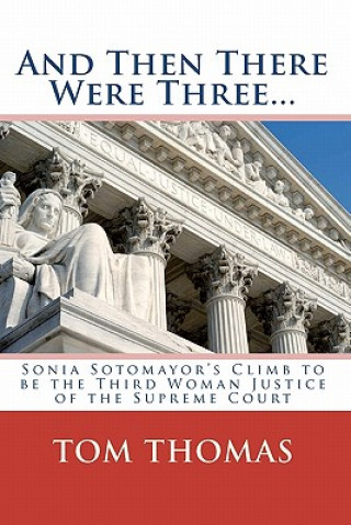 Carte And Then There Were Three...: Sonia Sotomayor's Climb to Be the Third Woman Justice of the Supreme Court Tom Thomas