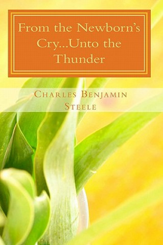 Książka From the Newborn's Cry...Unto the Thunder: My Epitaph Charles Benjamin Steele