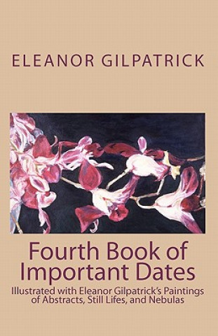 Kniha Fourth Book of Important Dates: Illustrated with Eleanor Gilpatrick's Paintings of Abstracts, Still Lifes, and Nebulas Eleanor Gilpatrick