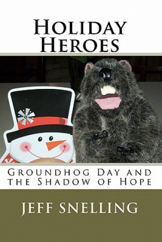 Kniha Holiday Heroes: Groundhog Day and the Shadow of Hope Jeff Snelling