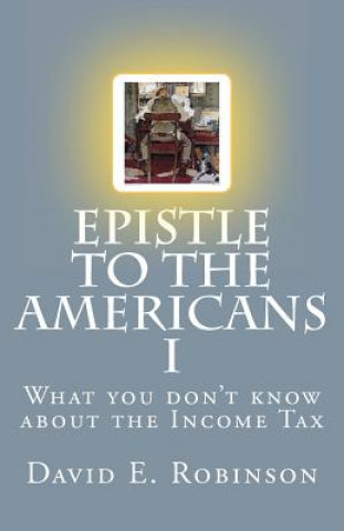 Könyv Epistle to the Americans I: What you don't know about the Income Tax David E Robinson