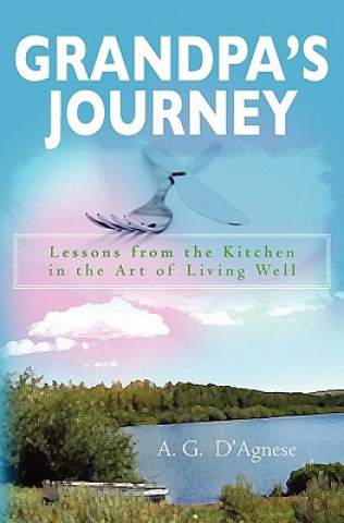 Książka Grandpa's Journey: Lessons from the Kitchen in the Art of Living Well A G D'Agnese