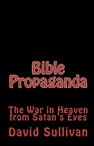 Knjiga Bible Propaganda: The War in Heaven from Satan's Eyes David Sullivan