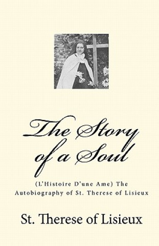 Книга The Story of a Soul: (L'Histoire D'une Ame) The Autobiography of St. Therese of Lisieux St Therese of Lisieux