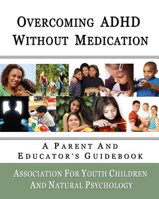 Könyv Overcoming ADHD Without Medication: A Parent and Educator's Guidebook Association For Yout Natural Psychology