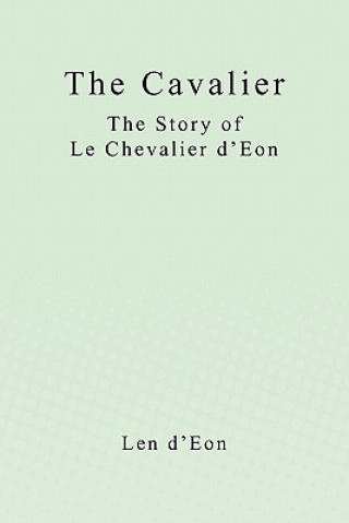 Książka The Cavalier: The Story of Le Chevalier d'Eon Len D'Eon