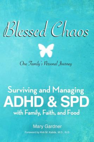 Kniha Blessed Chaos: Our Family's Personal Journey - Surviving and Healing ADHD & SPD with Family, Faith, and Food Mary Gardner