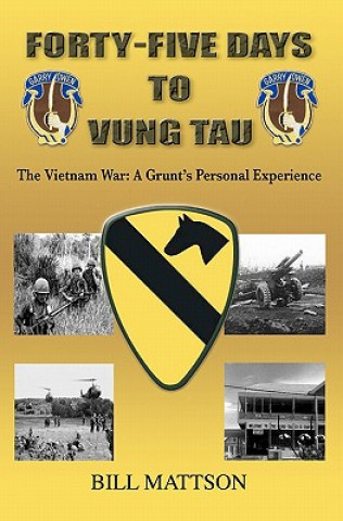 Carte Forty-Five Days to Vung Tau: The Vietnam War: A Grunt's Personal Experience Bill Mattson