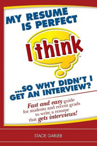 Libro My resume is perfect (I think)...so why didn't I get an interview?: Fast and easy guide for students and recent grads to write a resume that gets inte Stacie Garlieb