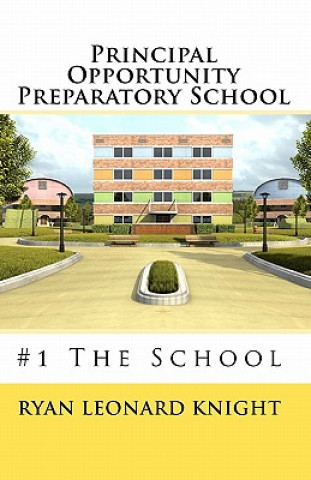 Könyv Principal Opportunity Preparatory School: #1 The School Ryan Leonard Knight