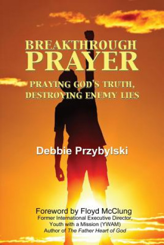 Kniha Breakthrough Prayer: Praying God's Truth, Destroying Enemy Lies Debbie Przybylski