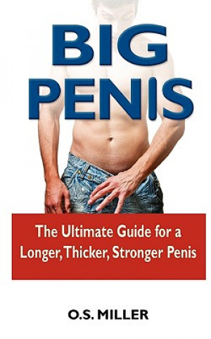 Könyv Big Penis: The Ultimate Guide for a Longer, Thicker, Stronger Penis O S Miller