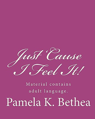 Книга Just 'Cause I Feel It! Pamela K Bethea