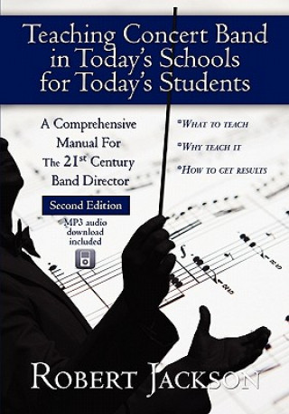 Book Teaching Concert Band in Today's Schools for Today's Students: A Comprehensive Manual for the 21st Century Band Director Robert A Jackson