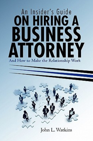 Kniha An Insider's Guide on Hiring a Business Attorney: And How to Make the Relationship Work John L Watkins