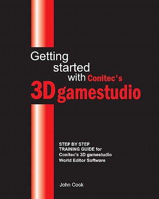 Carte Getting started with Conitec's 3D gamestudio: Step by Step Training Guide for Conitec's 3D gamestudio World Editor Software John Cook